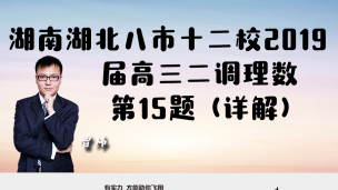 湖南湖北八市十二校（湖南师范大学附属中学、衡阳八中等）2019届高三二调研理数第15题（详解）